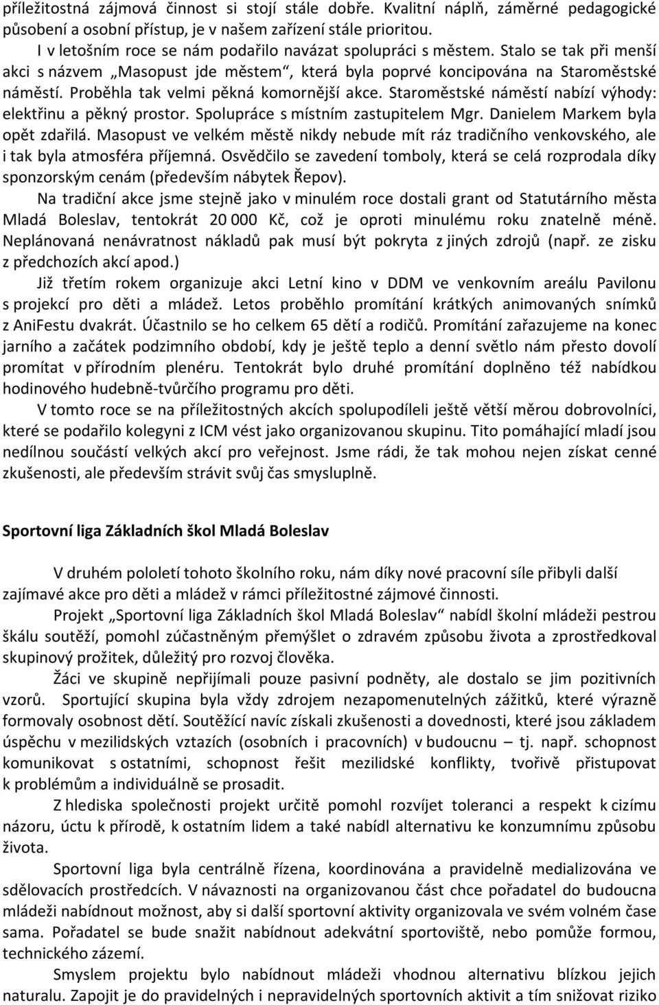 Proběhla tak velmi pěkná komornější akce. Staroměstské náměstí nabízí výhody: elektřinu a pěkný prostor. Spolupráce s místním zastupitelem Mgr. Danielem Markem byla opět zdařilá.