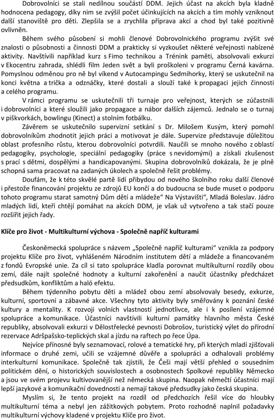 Během svého působení si mohli členové Dobrovolnického programu zvýšit své znalosti o působnosti a činnosti DDM a prakticky si vyzkoušet některé veřejnosti nabízené aktivity.