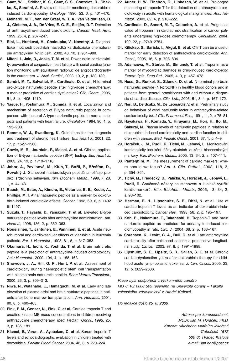 7. Elbl, L., Hrstková, H., Chaloupka, V., Novotný, J. Diagnostické možnosti pozdních následků kardiotoxické chemoterapie antracykliny. Vnitř. Lék., 2002, 48, 10, s. 981 988. 8. Mitani, I., Jain, D.