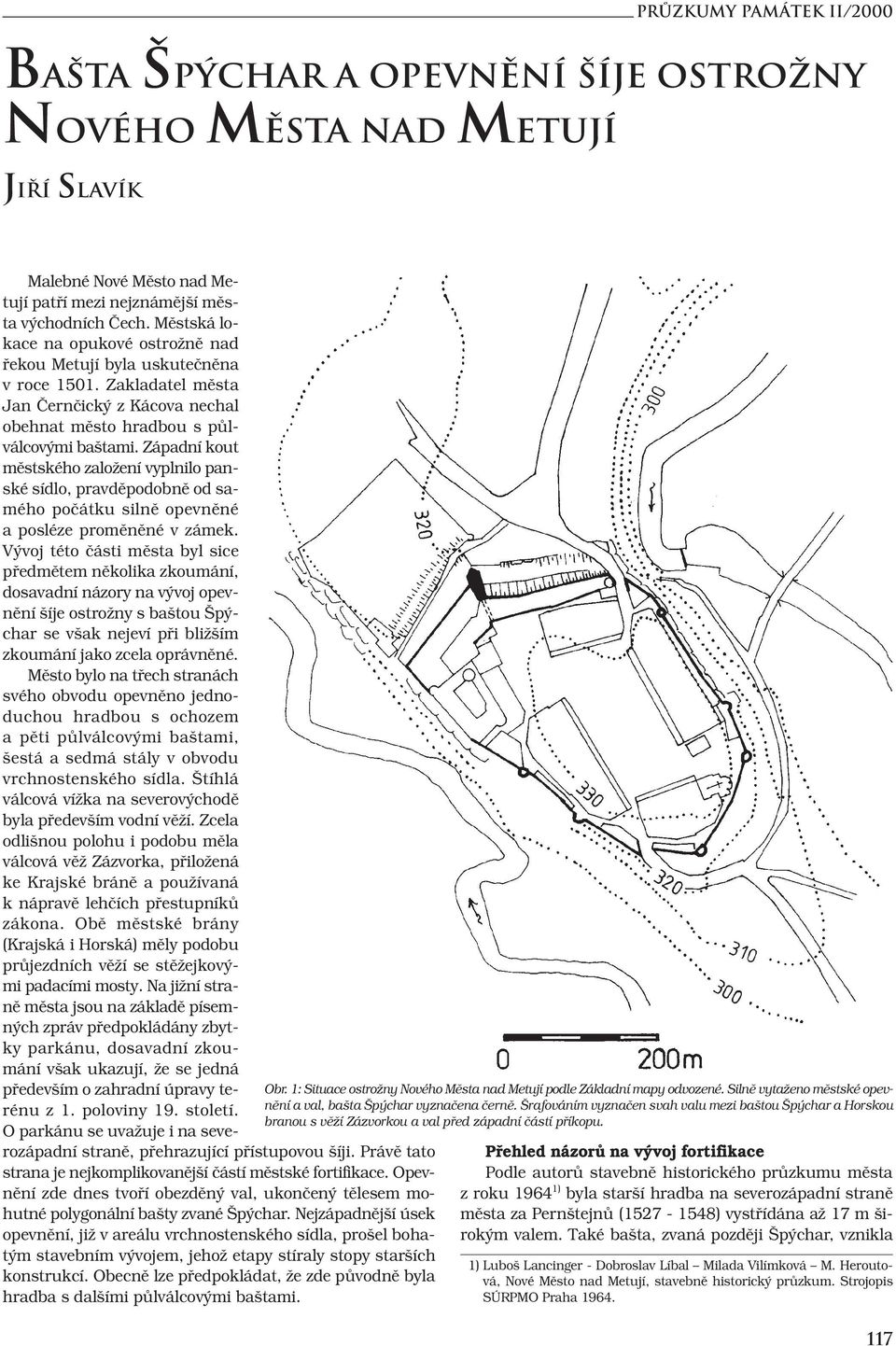 Západní kout městského založení vyplnilo panské sídlo, pravděpodobně od samého počátku silně opevněné a posléze proměněné v zámek.