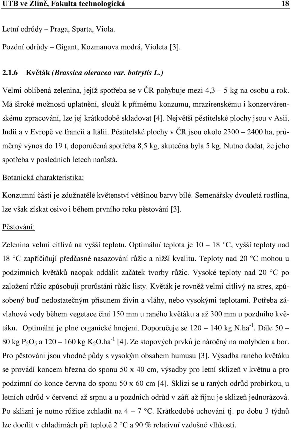 Má široké možnosti uplatnění, slouží k přímému konzumu, mrazírenskému i konzervárenskému zpracování, lze jej krátkodobě skladovat [4].