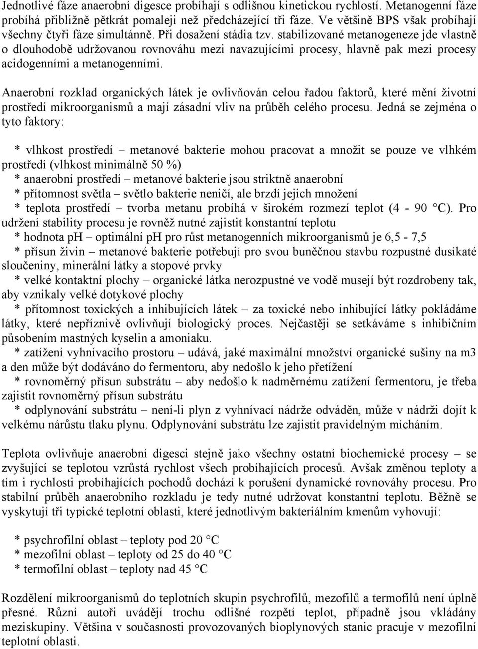 stabilizované metanogeneze jde vlastně o dlouhodobě udržovanou rovnováhu mezi navazujícími procesy, hlavně pak mezi procesy acidogenními a metanogenními.