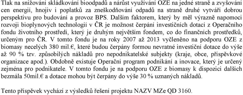 Dalším faktorem, který by měl výrazně napomoci rozvoji bioplynových technologií v ČR je možnost čerpání investičních dotací z Operačního fondu životního prostředí, který je druhým největším fondem,