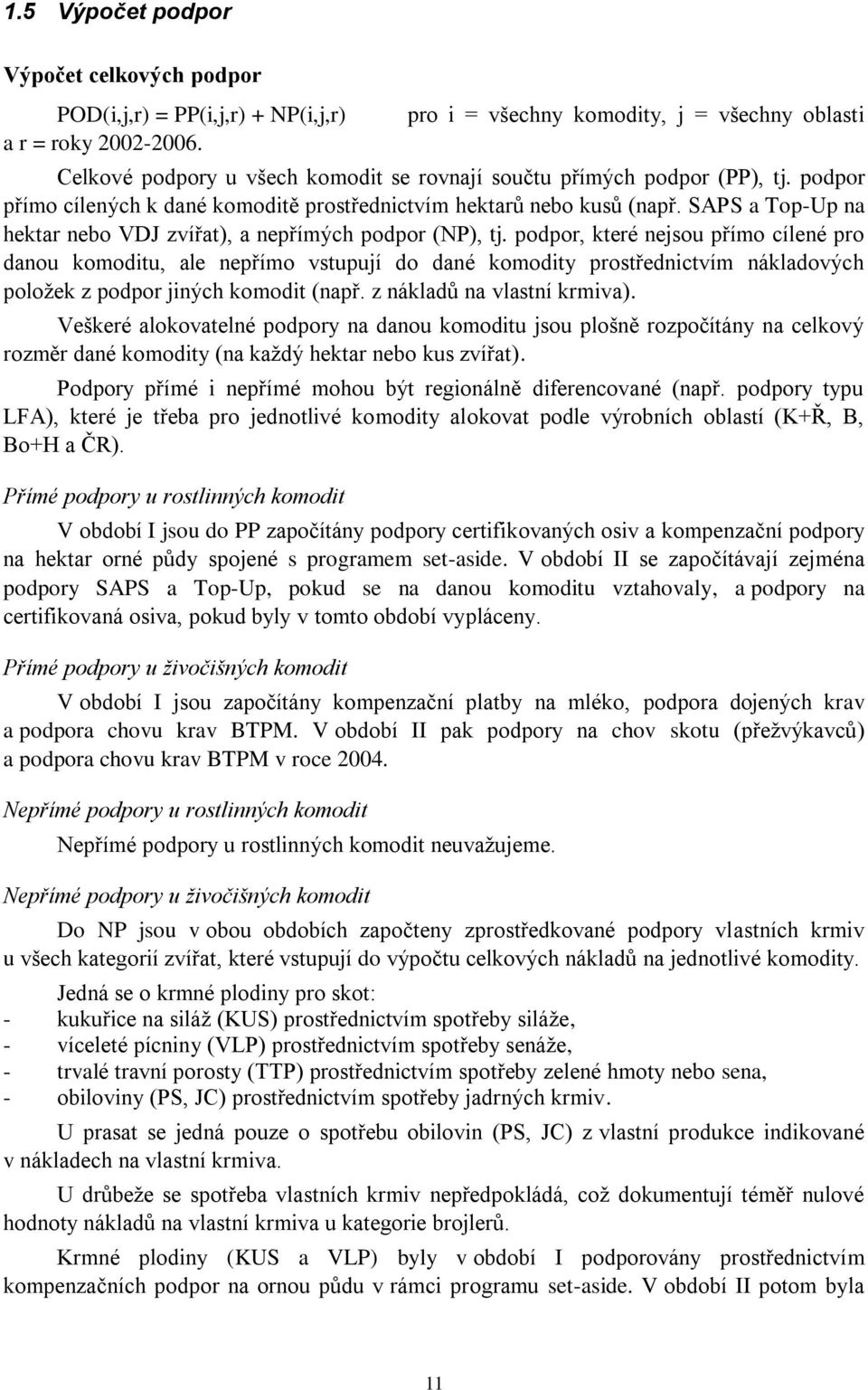 SAPS a Top-Up na hektar nebo VDJ zvířat), a nepřímých podpor (NP), tj.