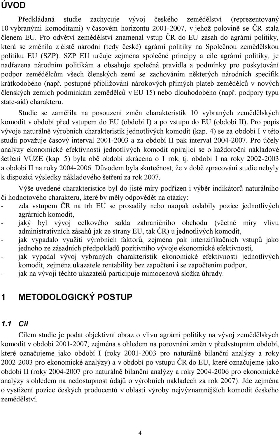 SZP EU určuje zejména společné principy a cíle agrární politiky, je nadřazena národním politikám a obsahuje společná pravidla a podmínky pro poskytování podpor zemědělcům všech členských zemí se