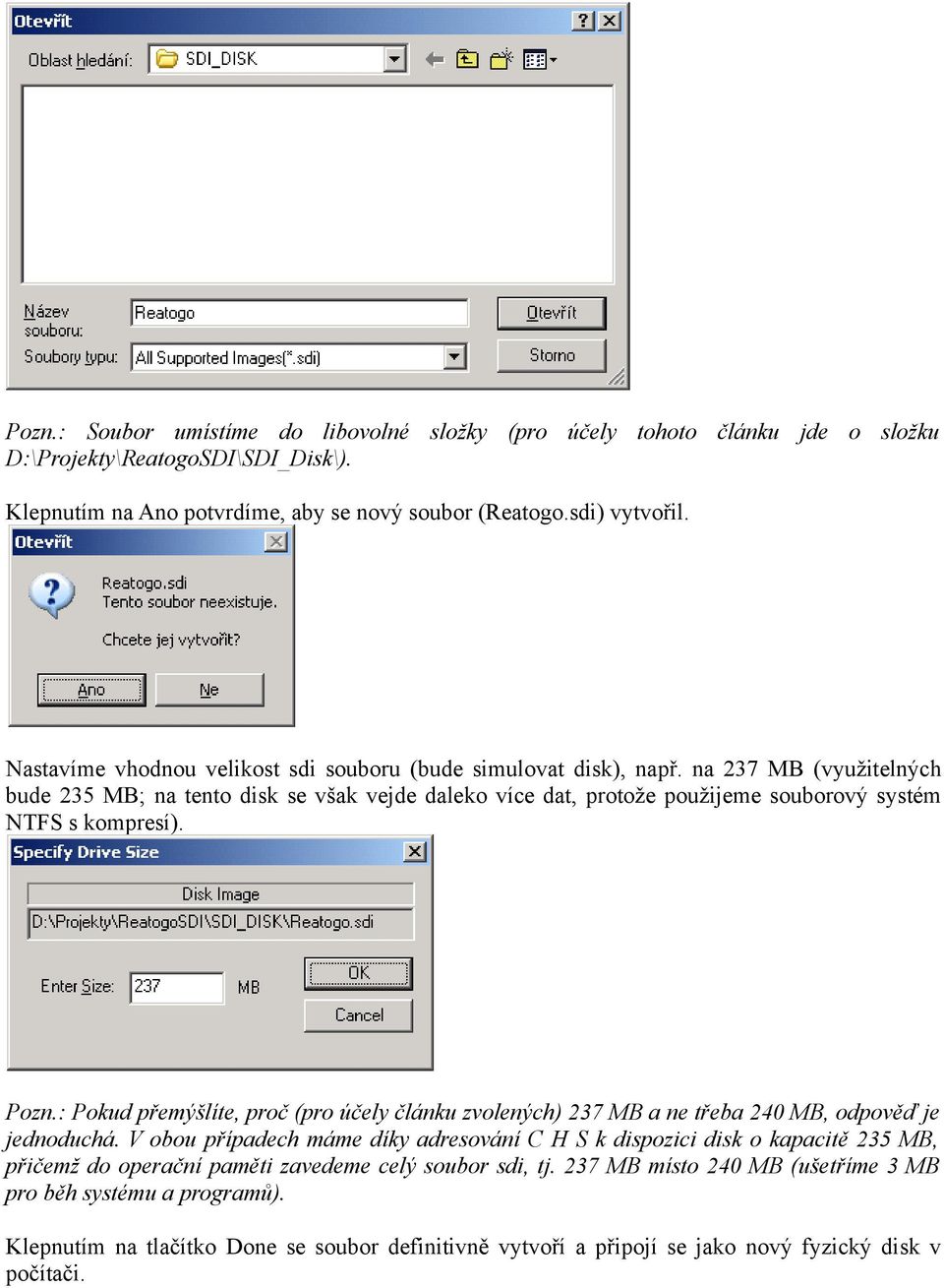 na 237 MB (využitelných bude 235 MB; na tento disk se však vejde daleko více dat, protože použijeme souborový systém NTFS s kompresí). Pozn.