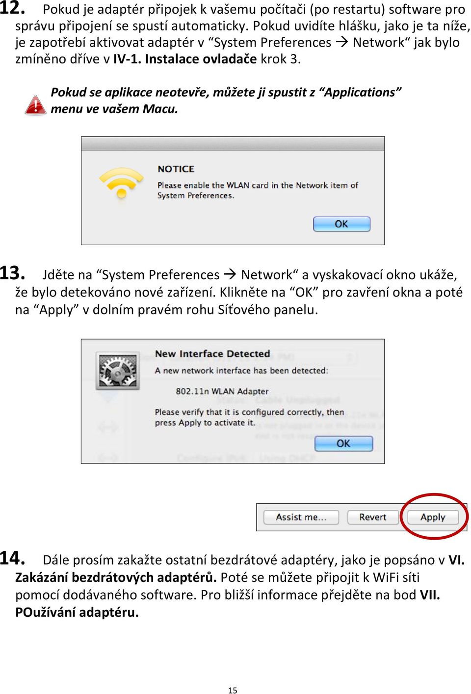Pokud se aplikace neotevře, můžete ji spustit z Applications menu ve vašem Macu. 13. Jděte na System Preferences Network a vyskakovací okno ukáže, že bylo detekováno nové zařízení.