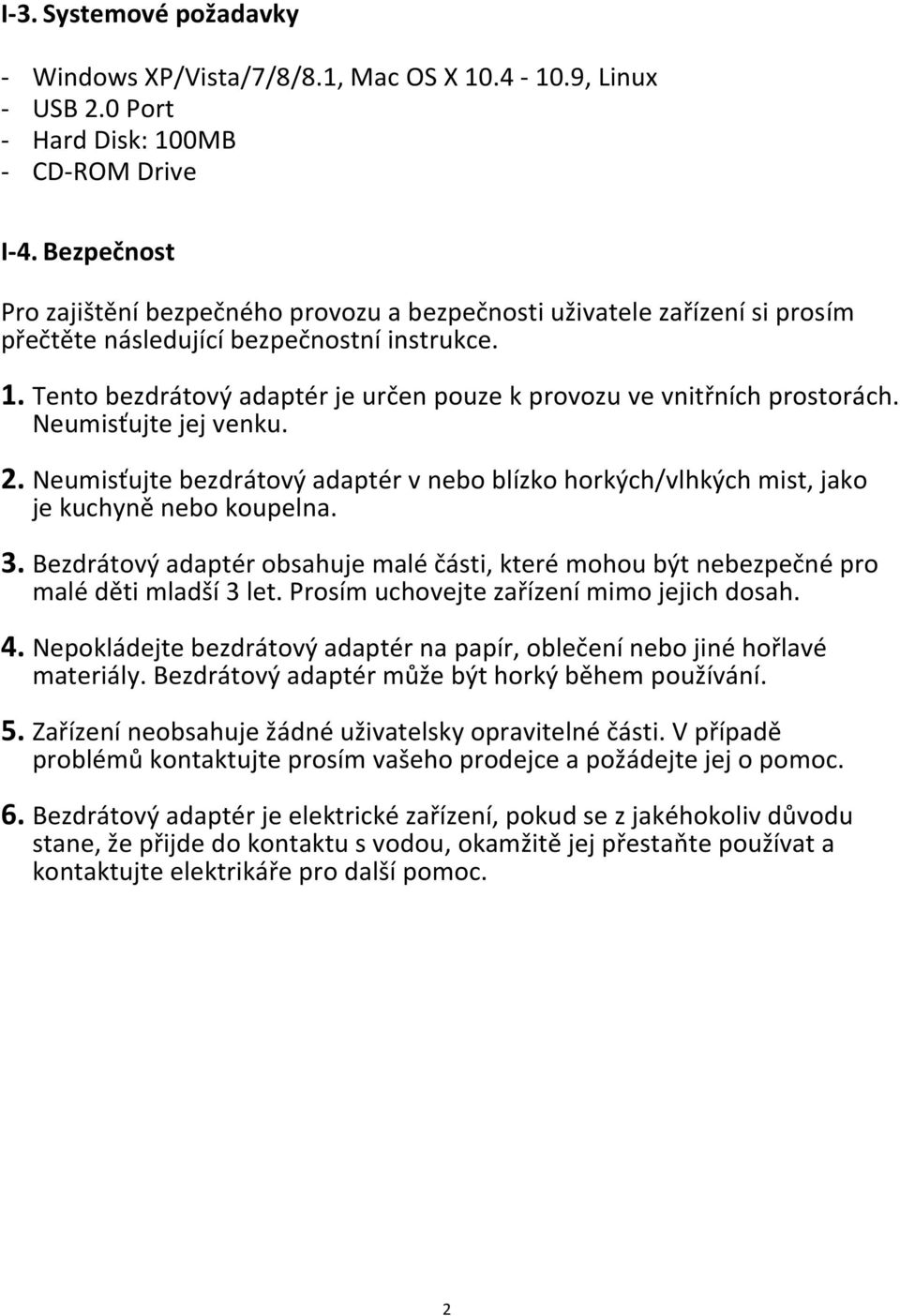 Tento bezdrátový adaptér je určen pouze k provozu ve vnitřních prostorách. Neumisťujte jej venku. 2. Neumisťujte bezdrátový adaptér v nebo blízko horkých/vlhkých mist, jako je kuchyně nebo koupelna.