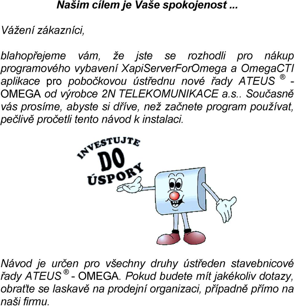 ústřednu nové řady ATEUS - OMEGA od výrobce 2N TELEKOMUNIKACE a.s.. Současně vás prosíme, abyste si dříve, než začnete program používat, pečlivě pročetli tento návod k instalaci.