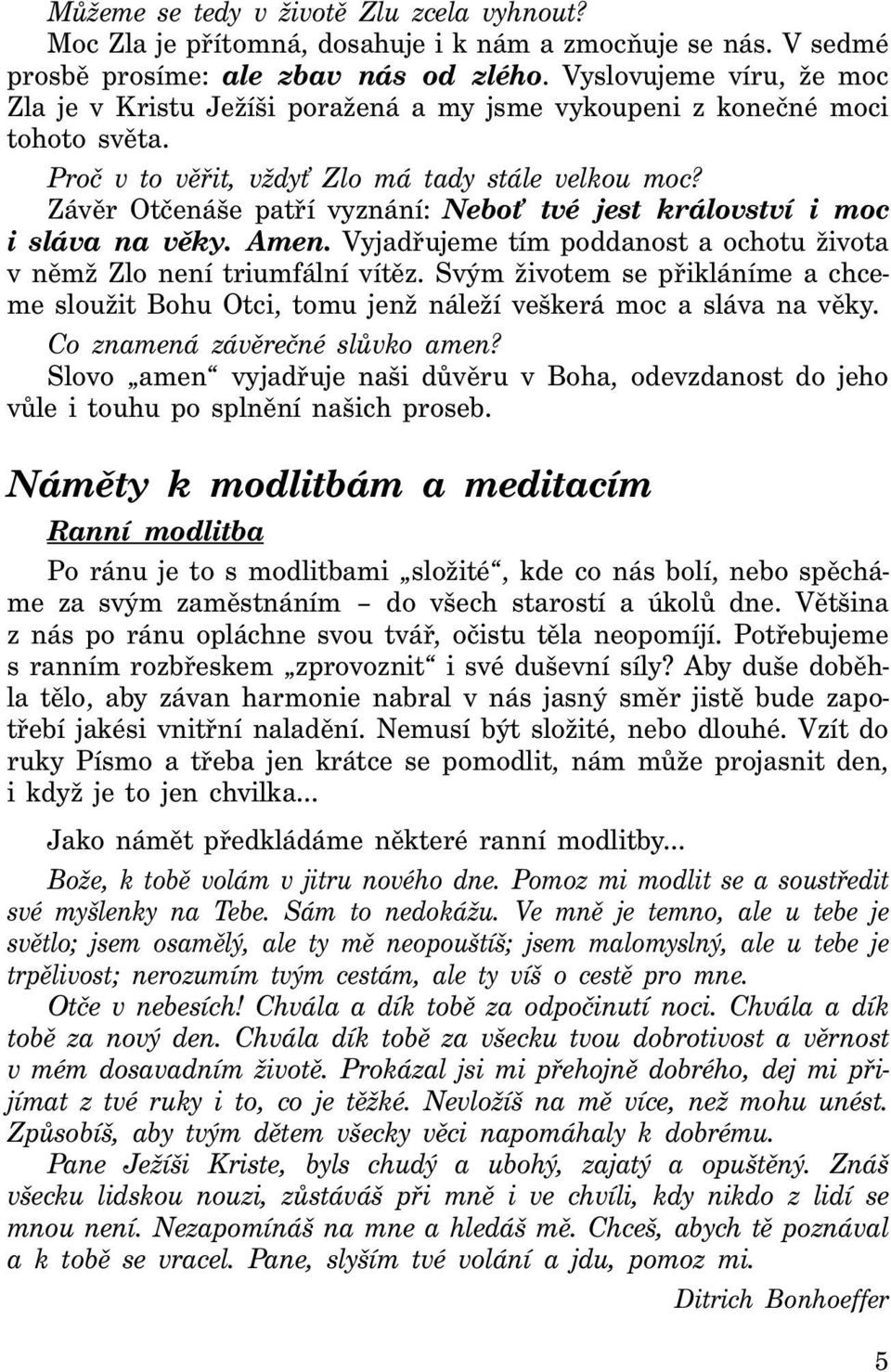 Závěr Otčenáše patří vyznání: Neboť tvé jest království i moc i sláva na věky. Amen. Vyjadřujeme tím poddanost a ochotu života v němž Zlo není triumfální vítěz.