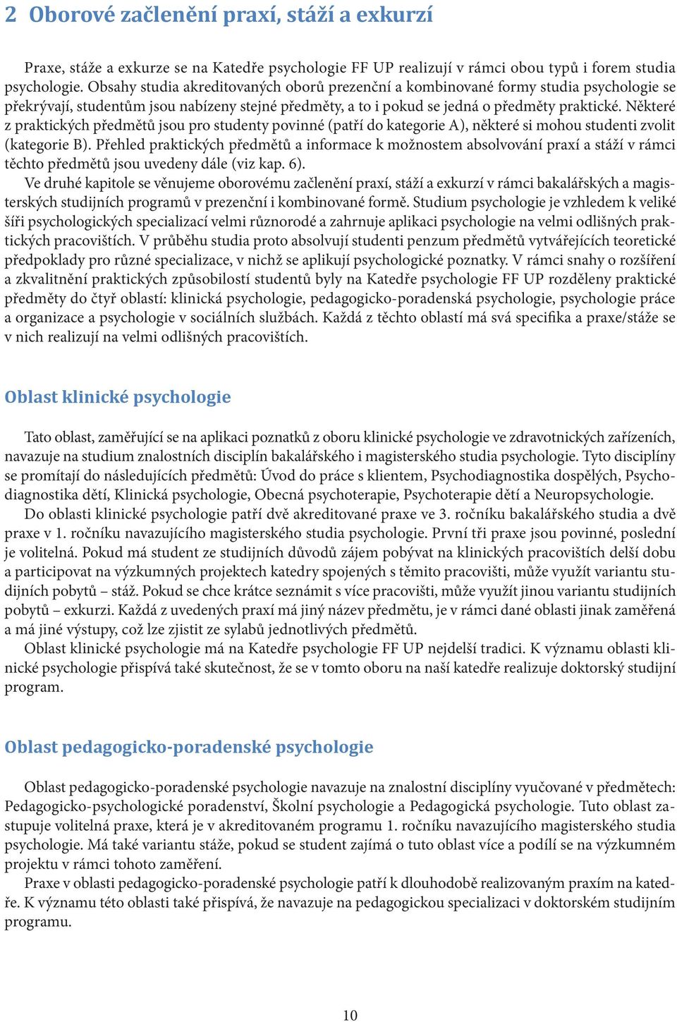 Některé z praktických předmětů jsou pro studenty povinné (patří do kategorie A), některé si mohou studenti zvolit (kategorie B).