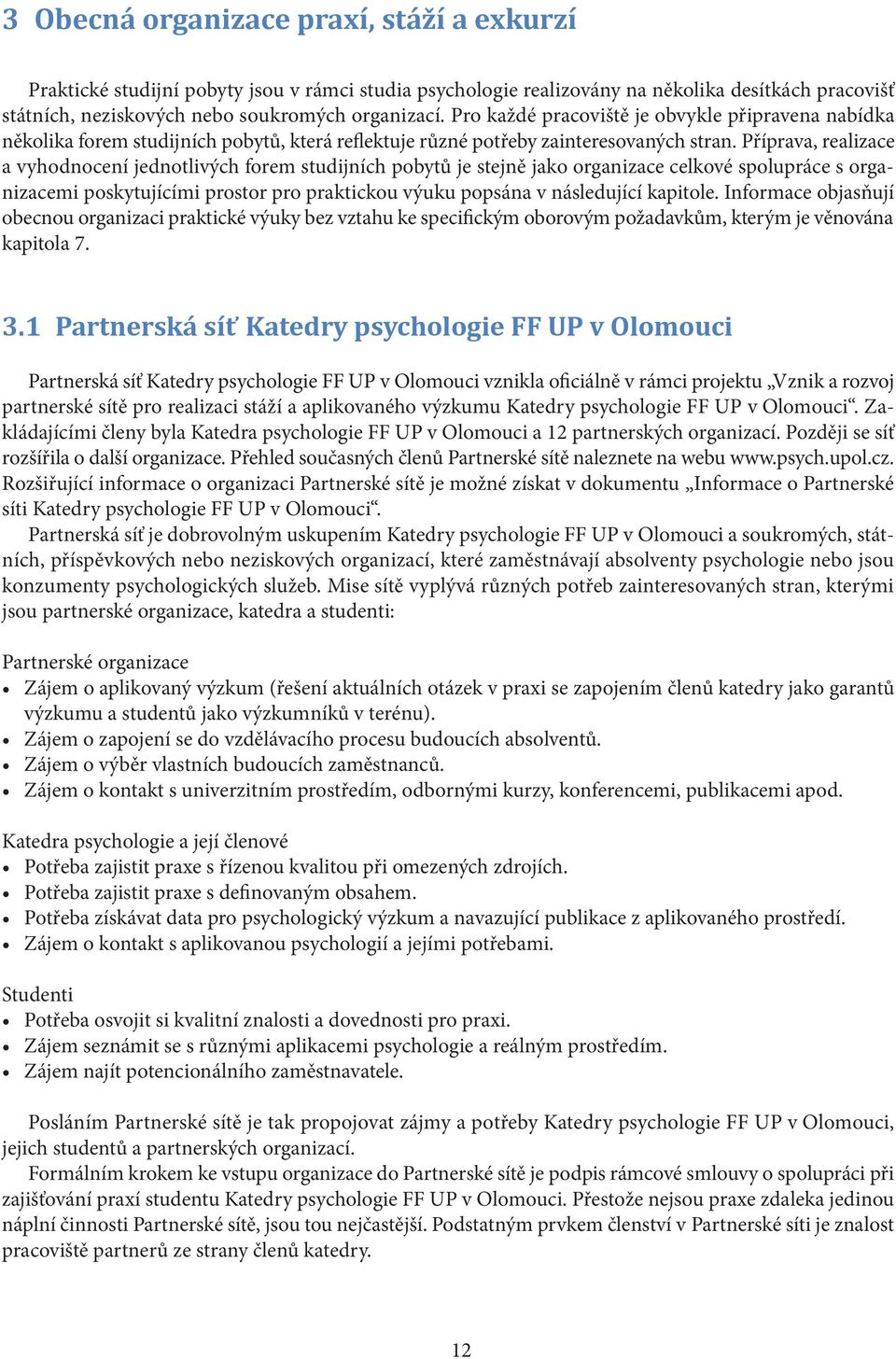 Příprava, realizace a vyhodnocení jednotlivých forem studijních pobytů je stejně jako organizace celkové spolupráce s organizacemi poskytujícími prostor pro praktickou výuku popsána v následující