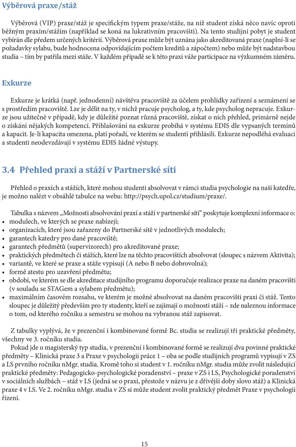 Výběrová praxe může být uznána jako akreditovaná praxe (naplní-li se požadavky sylabu, bude hodnocena odpovídajícím počtem kreditů a zápočtem) nebo může být nadstavbou studia tím by patřila mezi