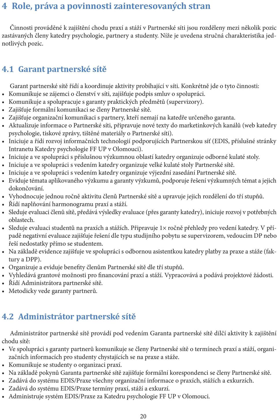 Konkrétně jde o tyto činnosti: Komunikuje se zájemci o členství v síti, zajišťuje podpis smluv o spolupráci. Komunikuje a spolupracuje s garanty praktických předmětů (supervizory).