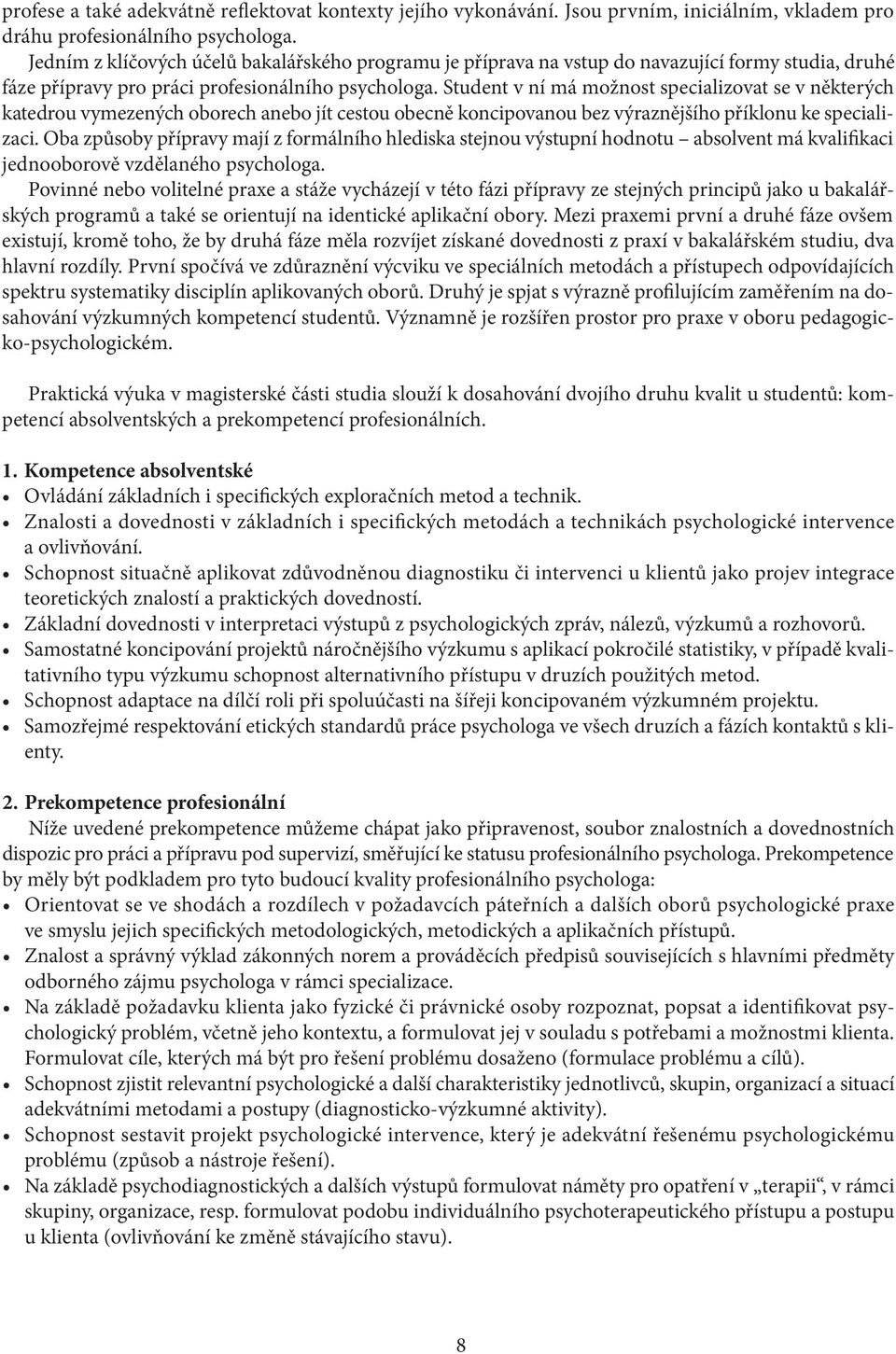 Student v ní má možnost specializovat se v některých katedrou vymezených oborech anebo jít cestou obecně koncipovanou bez výraznějšího příklonu ke specializaci.