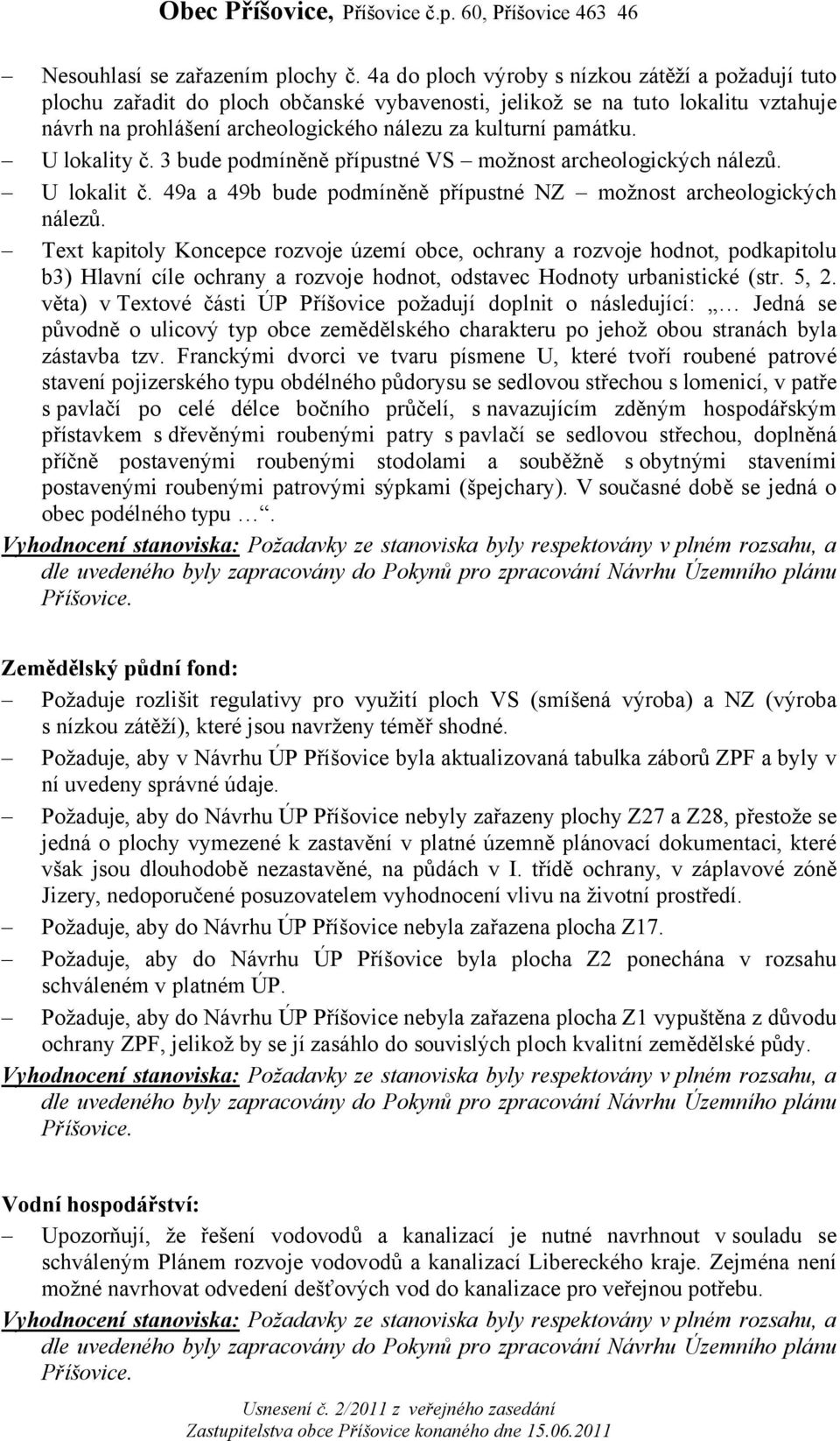 U lokality č. 3 bude podmíněně přípustné VS možnost archeologických nálezů. U lokalit č. 49a a 49b bude podmíněně přípustné NZ možnost archeologických nálezů.