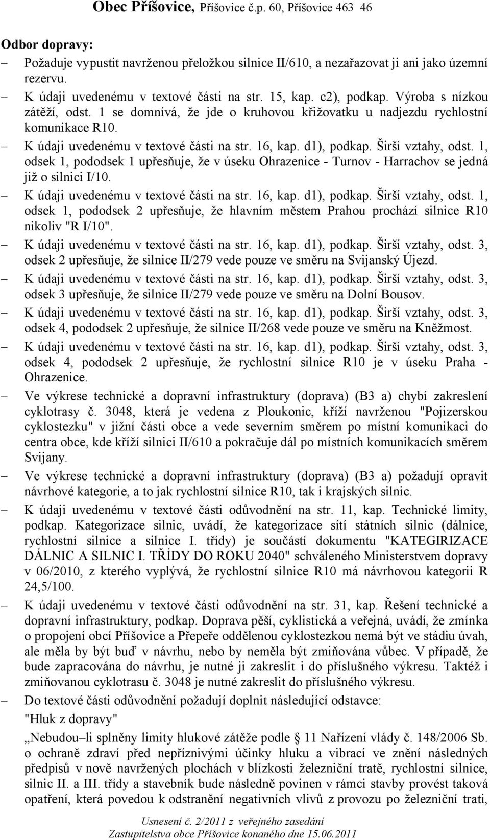 1, odsek 1, pododsek 1 upřesňuje, že v úseku Ohrazenice - Turnov - Harrachov se jedná již o silnici I/10. K údaji uvedenému v textové části na str. 16, kap. d1), podkap. Širší vztahy, odst.