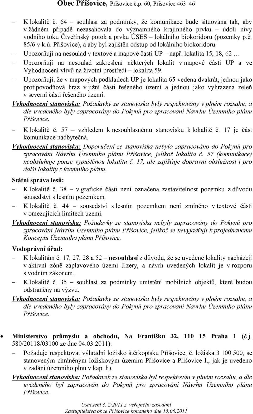 (pozemky p.č. 85/6 v k.ú. Příšovice), a aby byl zajištěn odstup od lokálního biokoridoru. Upozorňují na nesoulad v textové a mapové části ÚP např.