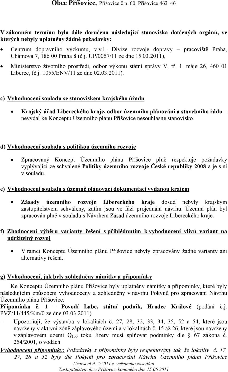 Ministerstvo životního prostředí, odbor výkonu státní správy V, tř. 1. máje 26, 460 01 Liberec, (č.j. 1055/ENV/11 ze dne 02.03.2011).