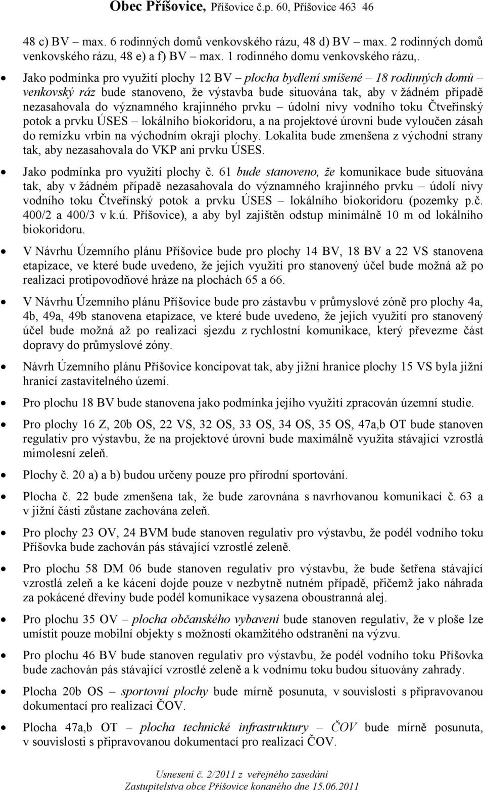 krajinného prvku údolní nivy vodního toku Čtveřínský potok a prvku ÚSES lokálního biokoridoru, a na projektové úrovni bude vyloučen zásah do remízku vrbin na východním okraji plochy.