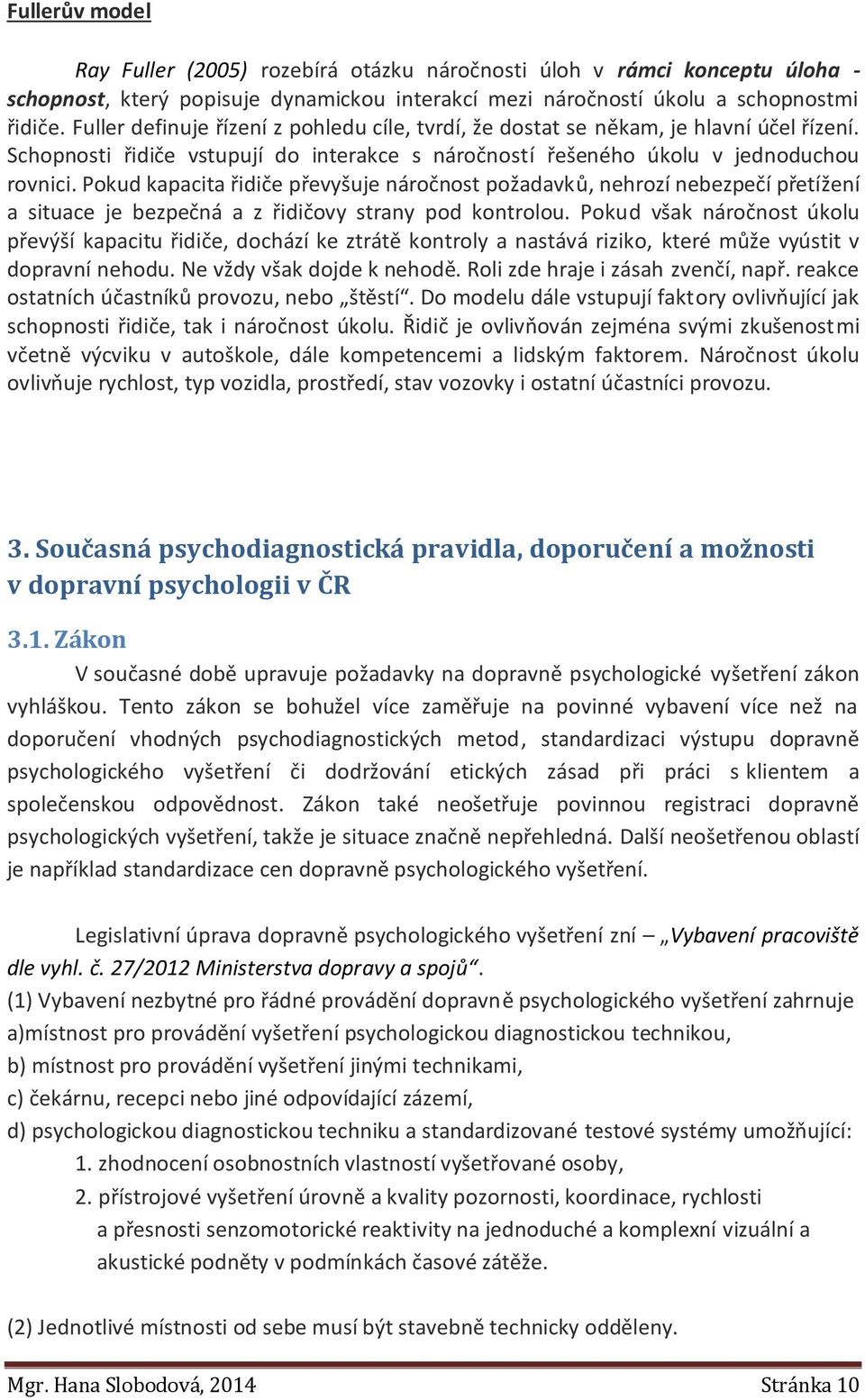 Pokud kapacita řidiče převyšuje náročnost požadavků, nehrozí nebezpečí přetížení a situace je bezpečná a z řidičovy strany pod kontrolou.