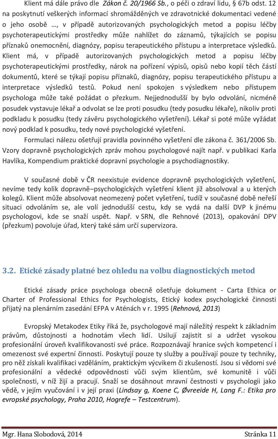 nahlížet do záznamů, týkajících se popisu příznaků onemocnění, diagnózy, popisu terapeutického přístupu a interpretace výsledků.