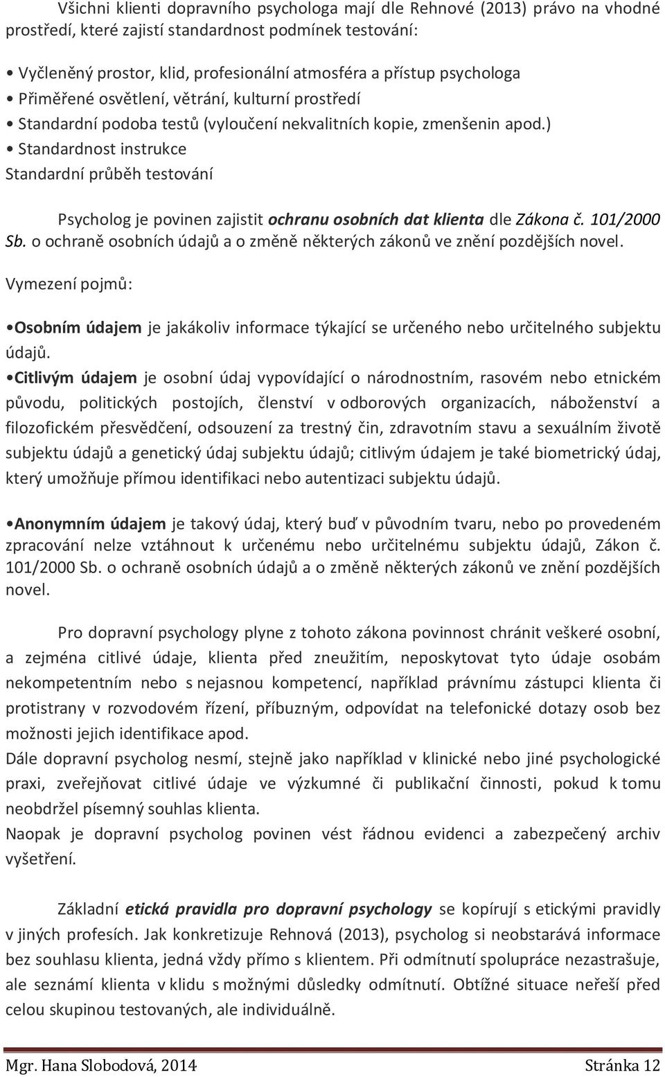 ) Standardnost instrukce Standardní průběh testování Psycholog je povinen zajistit ochranu osobních dat klienta dle Zákona č. 101/2000 Sb.