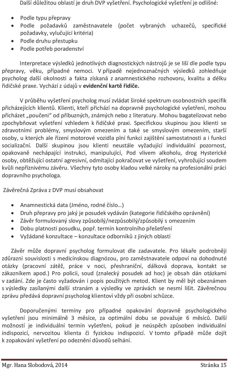 poradenství Interpretace výsledků jednotlivých diagnostických nástrojů je se liší dle podle typu přepravy, věku, případné nemoci.