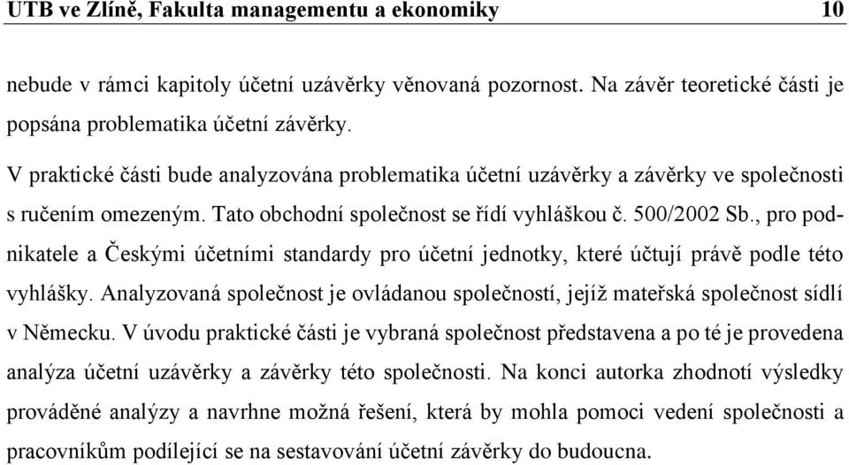 , pro podnikatele a Českými účetními standardy pro účetní jednotky, které účtují právě podle této vyhlášky. Analyzovaná společnost je ovládanou společností, jejíž mateřská společnost sídlí v Německu.