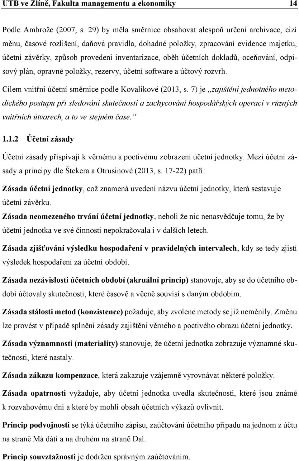 oběh účetních dokladů, oceňování, odpisový plán, opravné položky, rezervy, účetní software a účtový rozvrh. Cílem vnitřní účetní směrnice podle Kovalíkové (2013, s.