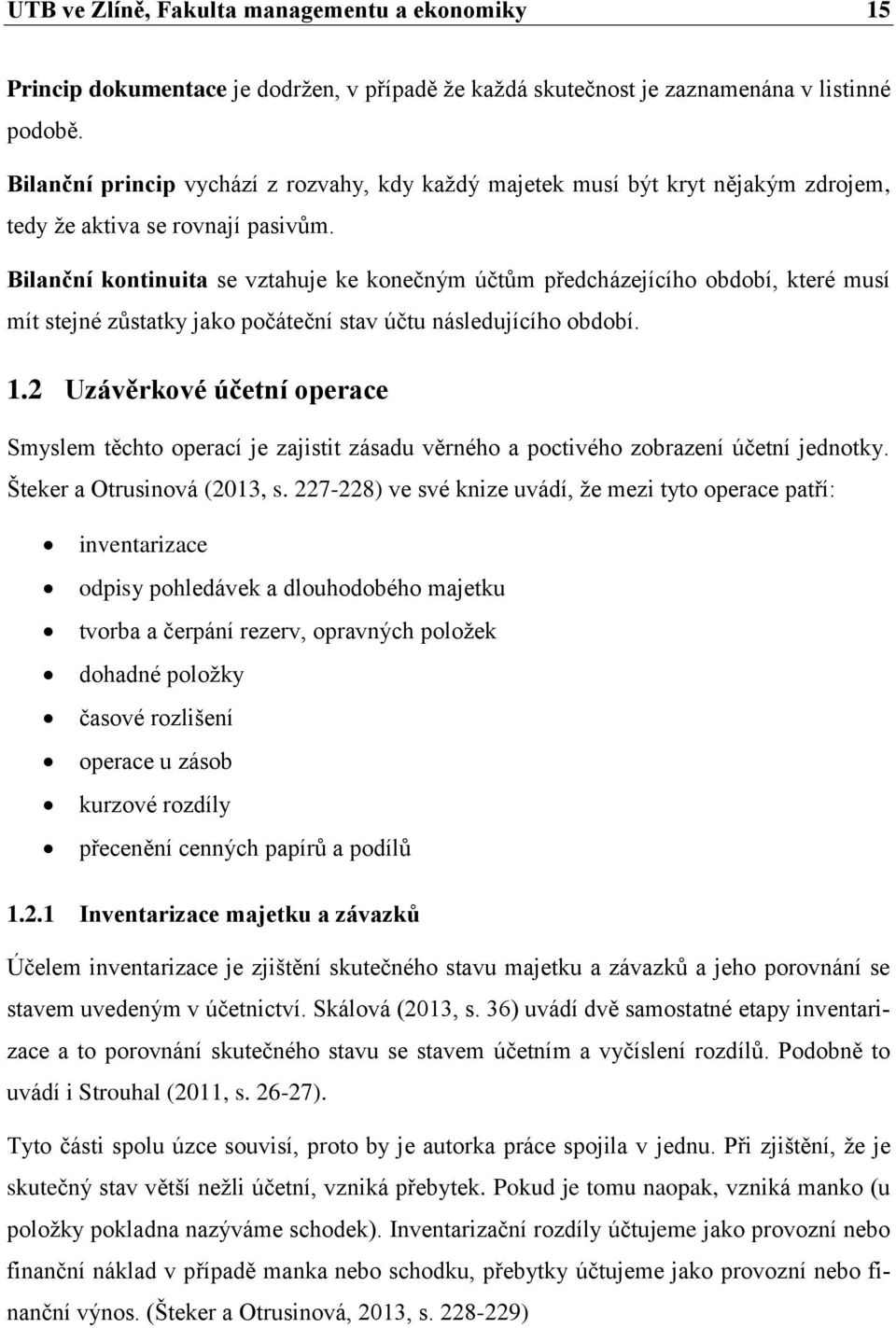 Bilanční kontinuita se vztahuje ke konečným účtům předcházejícího období, které musí mít stejné zůstatky jako počáteční stav účtu následujícího období. 1.