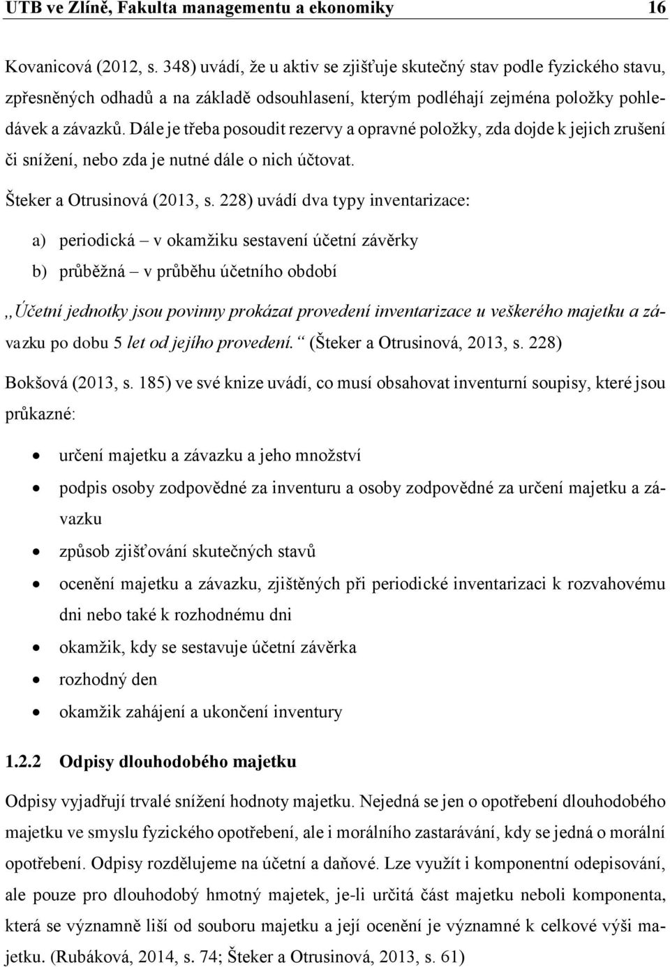 Dále je třeba posoudit rezervy a opravné položky, zda dojde k jejich zrušení či snížení, nebo zda je nutné dále o nich účtovat. Šteker a Otrusinová (2013, s.