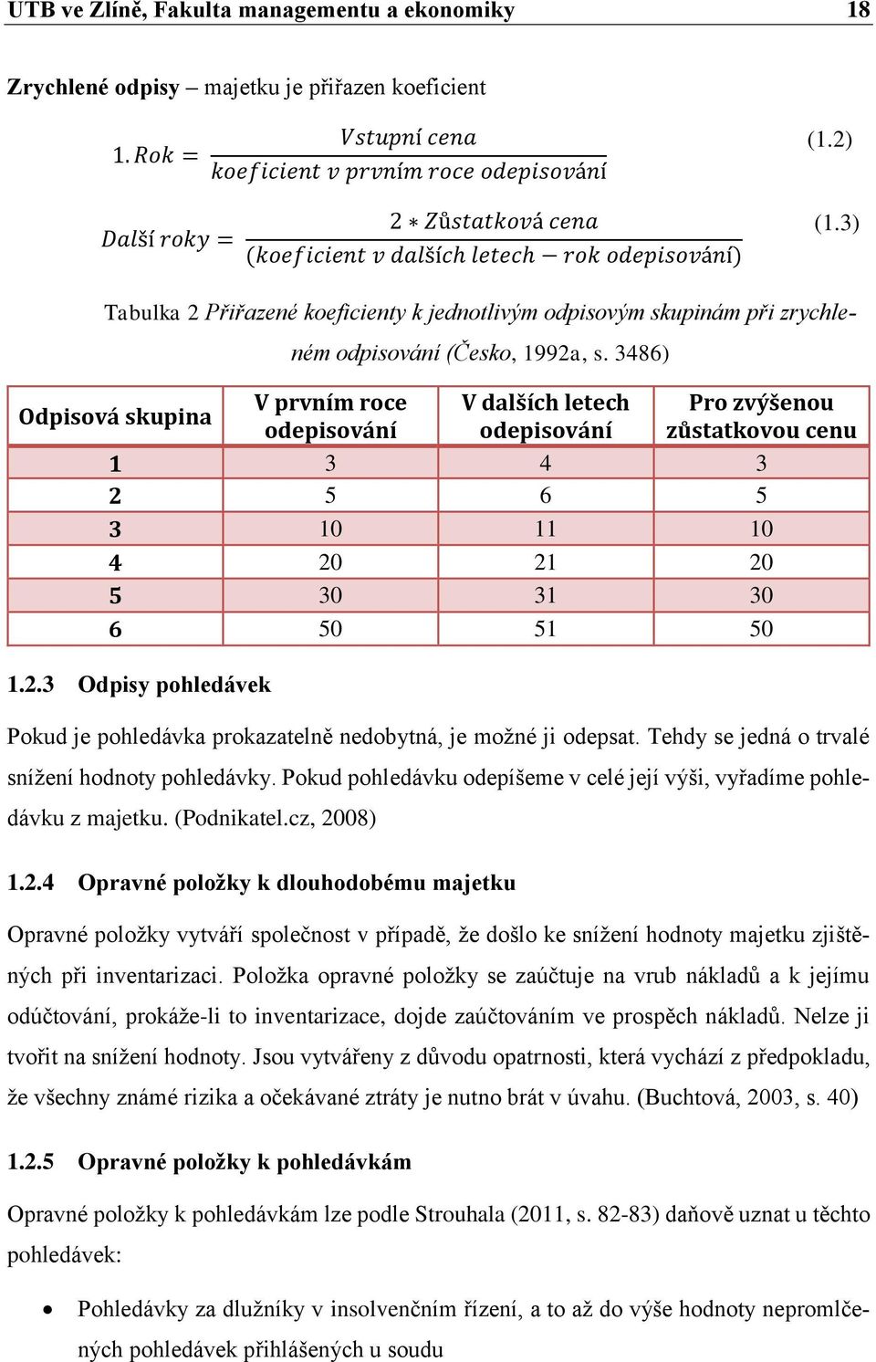 3) Odpisová skupina Tabulka 2 Přiřazené koeficienty k jednotlivým odpisovým skupinám při zrychleném odpisování (Česko, 1992a, s.