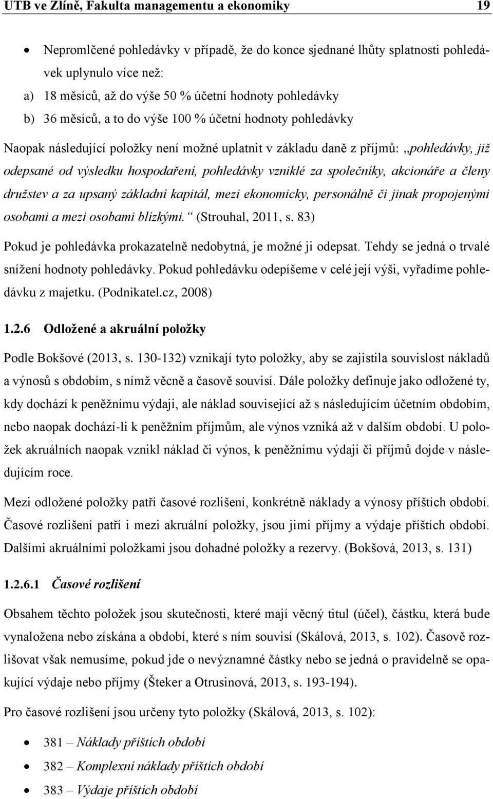 pohledávky vzniklé za společníky, akcionáře a členy družstev a za upsaný základní kapitál, mezi ekonomicky, personálně či jinak propojenými osobami a mezi osobami blízkými. (Strouhal, 2011, s.