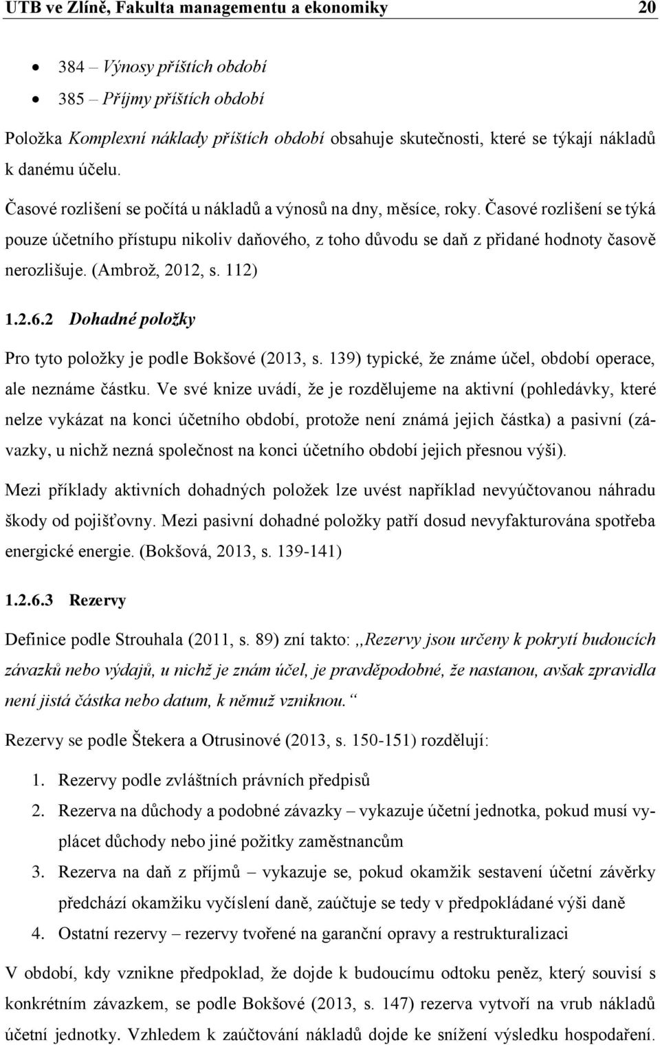 (Ambrož, 2012, s. 112) 1.2.6.2 Dohadné položky Pro tyto položky je podle Bokšové (2013, s. 139) typické, že známe účel, období operace, ale neznáme částku.