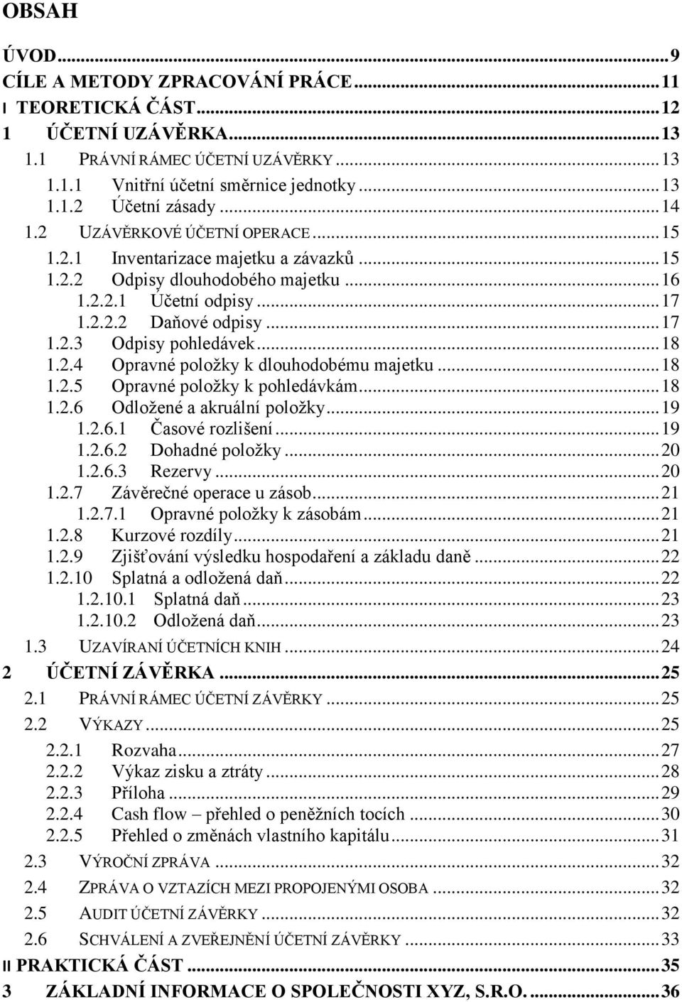 .. 18 1.2.4 Opravné položky k dlouhodobému majetku... 18 1.2.5 Opravné položky k pohledávkám... 18 1.2.6 Odložené a akruální položky... 19 1.2.6.1 Časové rozlišení... 19 1.2.6.2 Dohadné položky... 20 1.