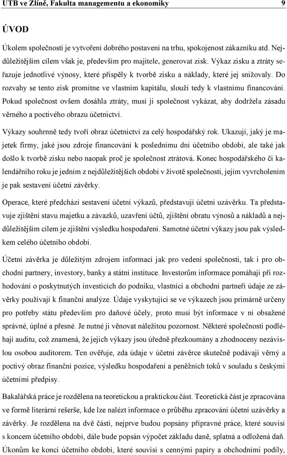 Do rozvahy se tento zisk promítne ve vlastním kapitálu, slouží tedy k vlastnímu financování.