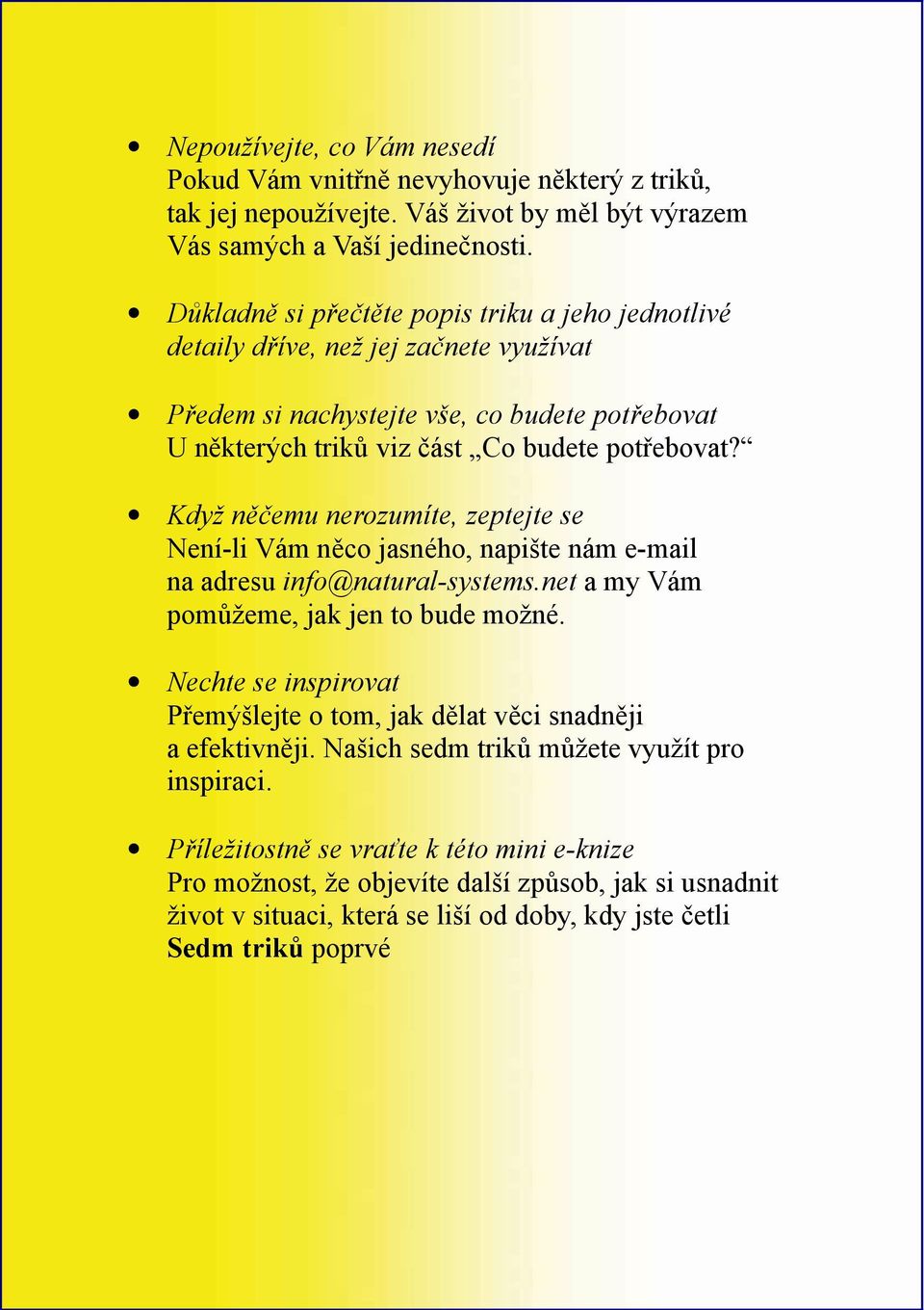Když něčemu nerozumíte, zeptejte se Není-li Vám něco jasného, napište nám e-mail na adresu info@natural-systems.net a my Vám pomůžeme, jak jen to bude možné.