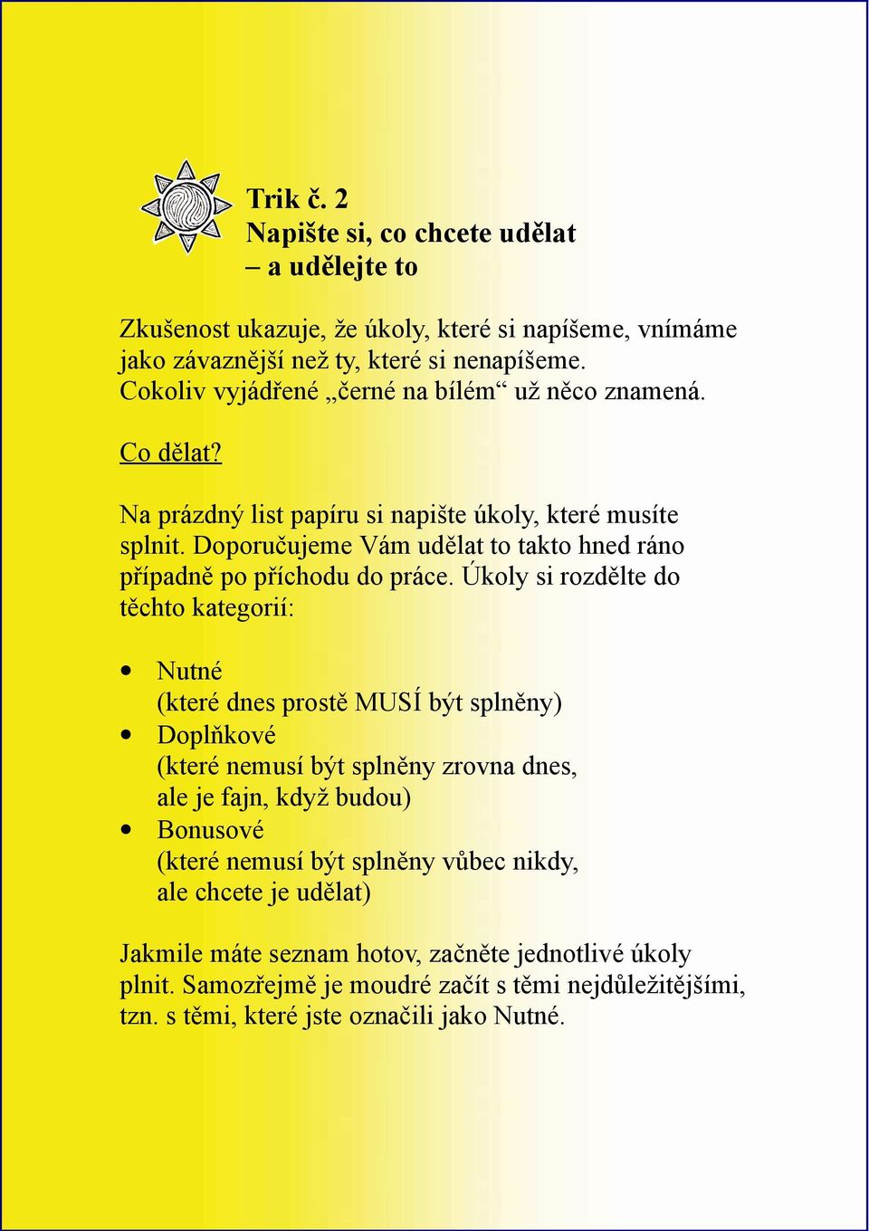 Doporučujeme Vám udělat to takto hned ráno případně po příchodu do práce.
