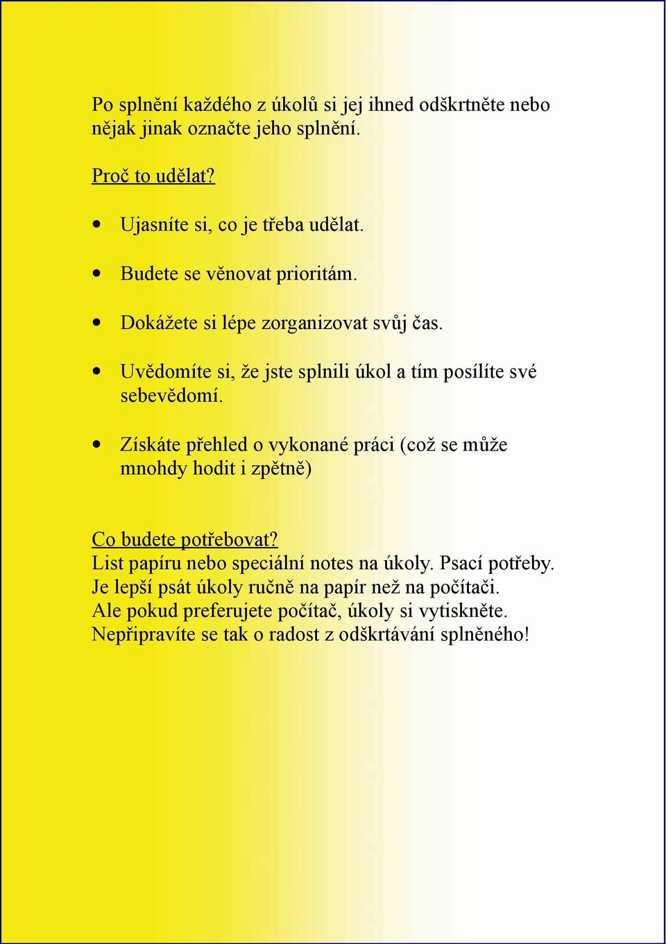 Získáte přehled o vykonané práci (což se může mnohdy hodit i zpětně) Co budete potřebovat? List papíru nebo speciální notes na úkoly.