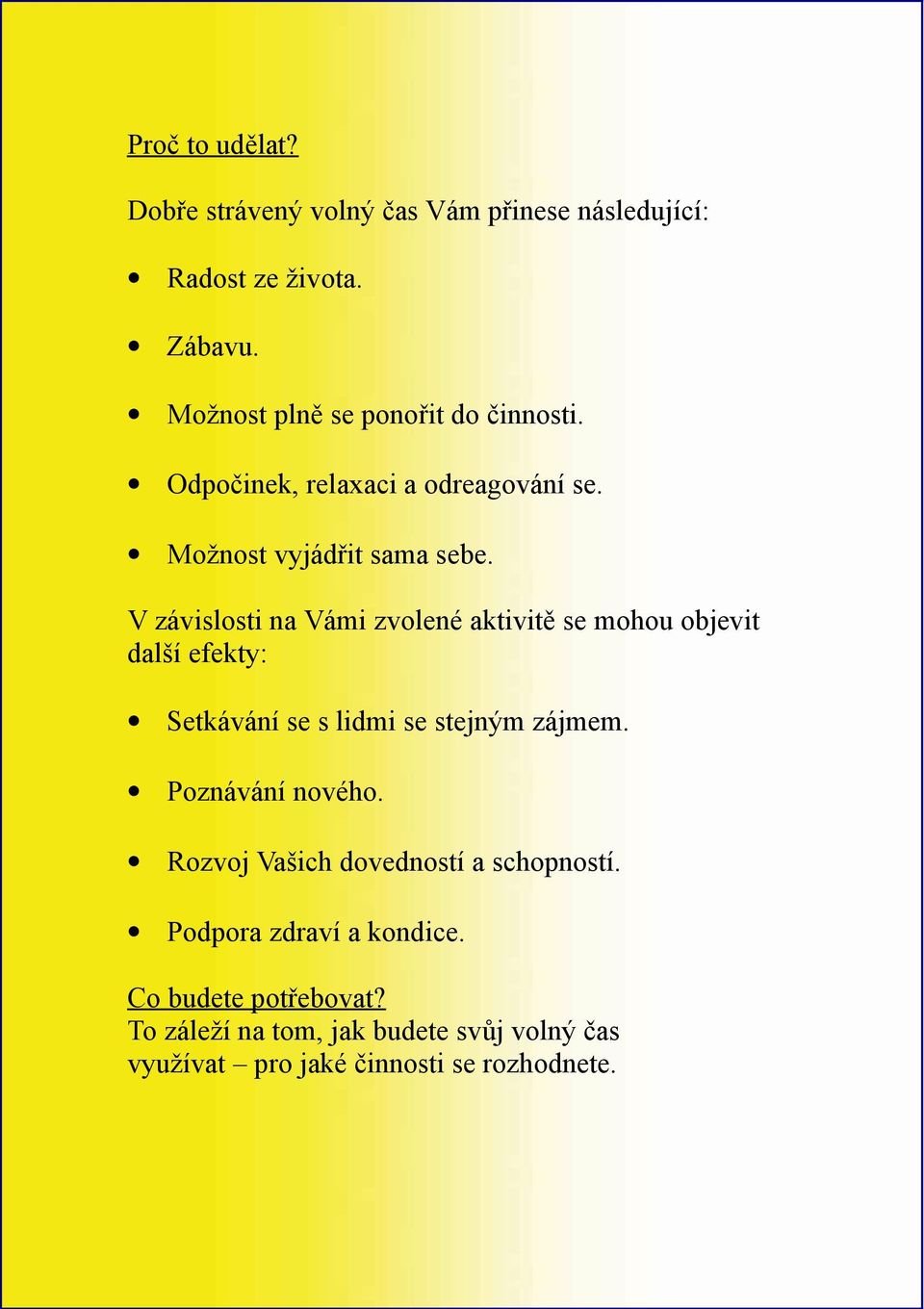 V závislosti na Vámi zvolené aktivitě se mohou objevit další efekty: Setkávání se s lidmi se stejným zájmem.
