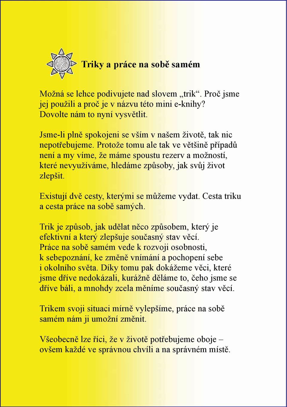 Protože tomu ale tak ve většině případů není a my víme, že máme spoustu rezerv a možností, které nevyužíváme, hledáme způsoby, jak svůj život zlepšit. Existují dvě cesty, kterými se můžeme vydat.
