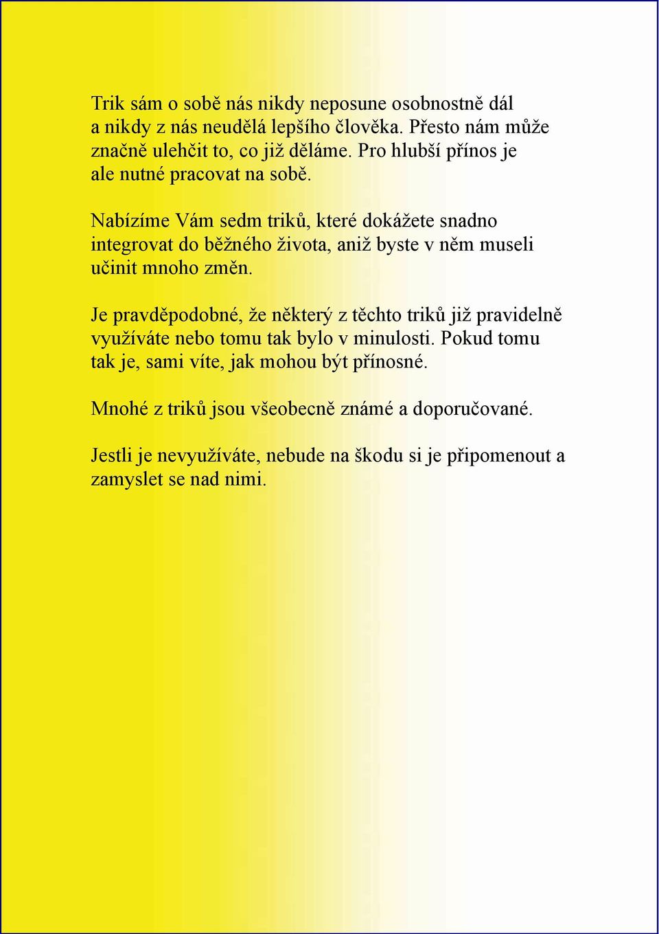 Nabízíme Vám sedm triků, které dokážete snadno integrovat do běžného života, aniž byste v něm museli učinit mnoho změn.