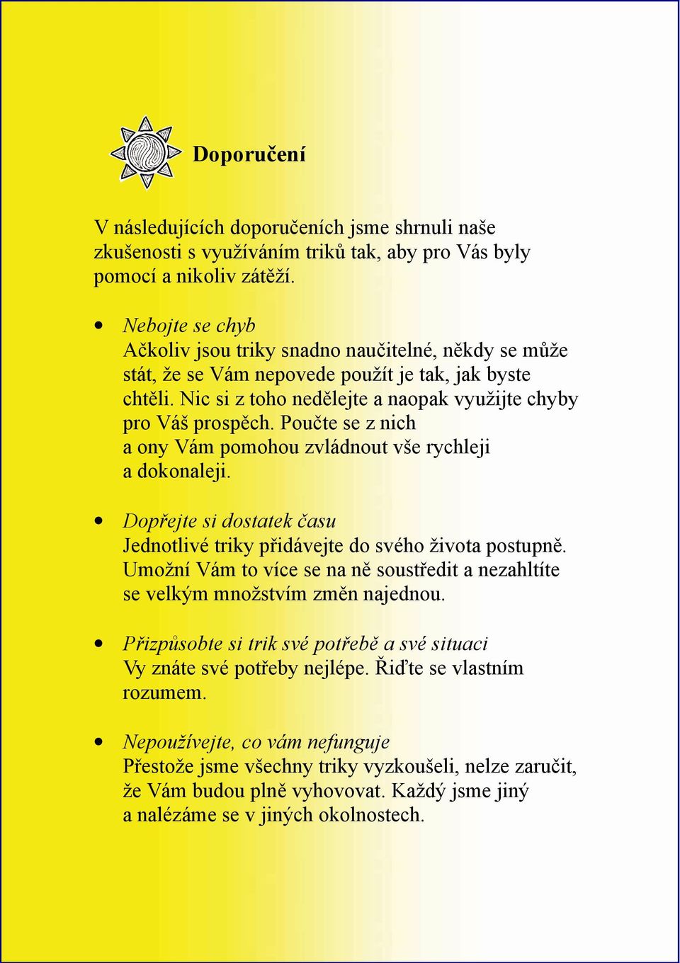 Poučte se z nich a ony Vám pomohou zvládnout vše rychleji a dokonaleji. Dopřejte si dostatek času Jednotlivé triky přidávejte do svého života postupně.