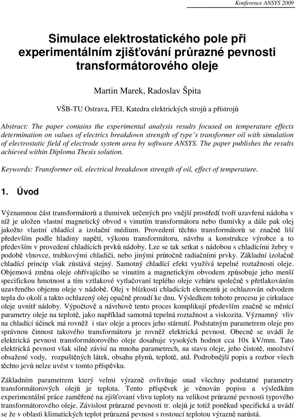 simulation of electrostatic field of electrode system area by software ANSYS. The paper publishes the results achieved within Diploma Thesis solution.