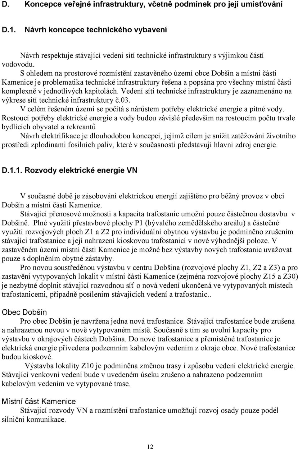 S ohledem na prostorové rozmístění zastavěného území obce Dobšín a místní části Kamenice je problematika technické infrastruktury řešena a popsána pro všechny místní části komplexně v jednotlivých