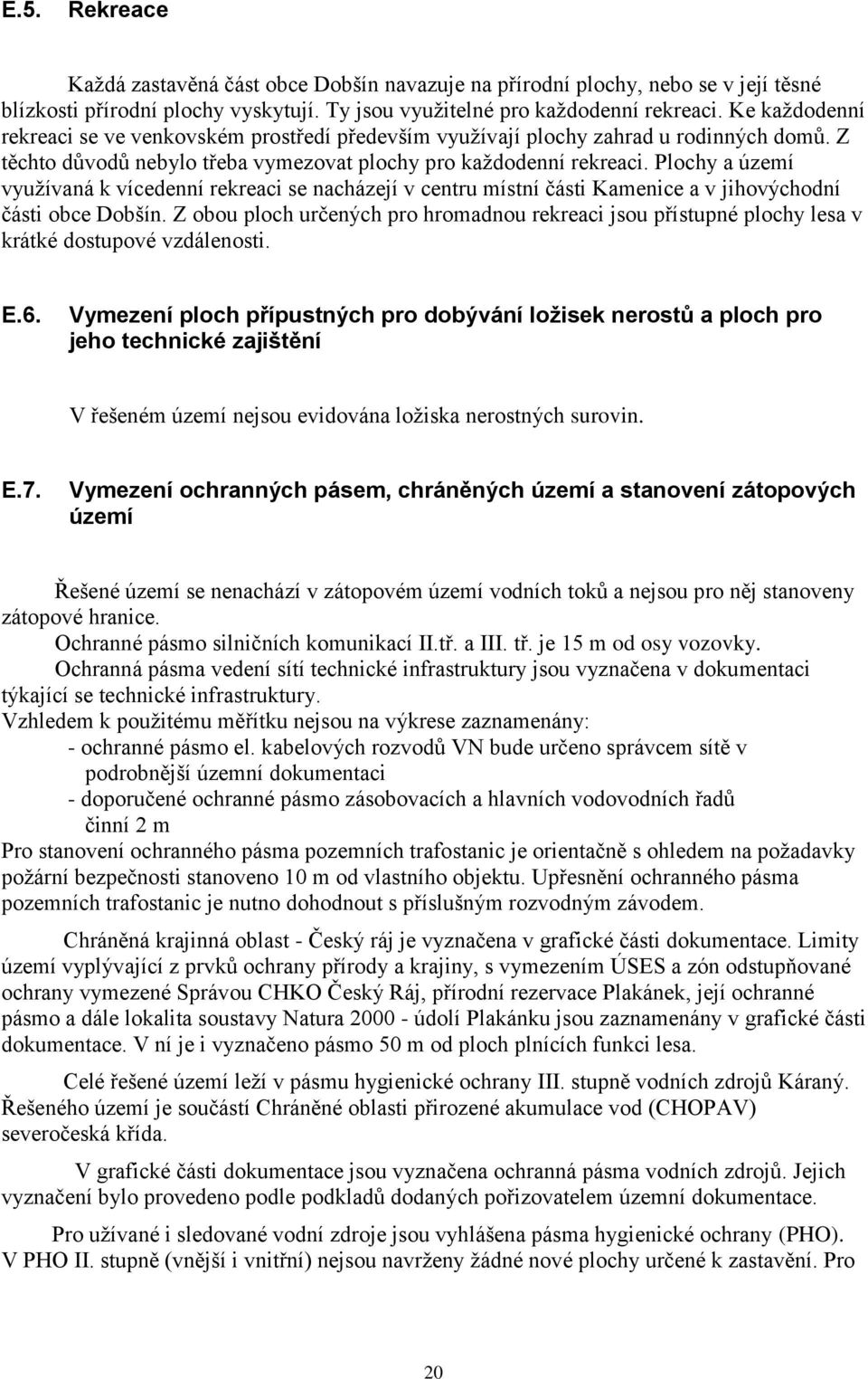 Plochy a území využívaná k vícedenní rekreaci se nacházejí v centru místní části Kamenice a v jihovýchodní části obce Dobšín.