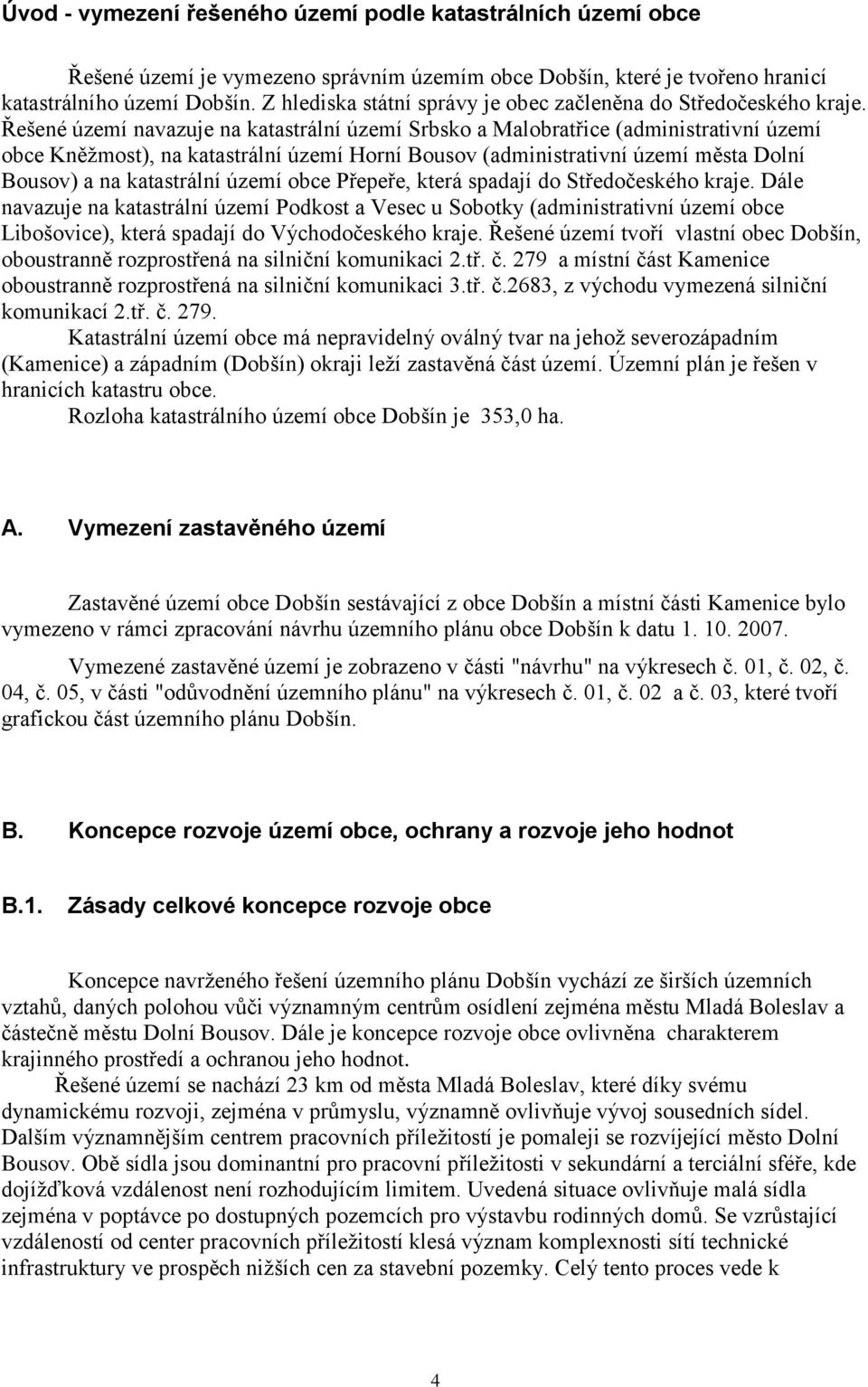 Řešené území navazuje na katastrální území Srbsko a Malobratřice (administrativní území obce Kněžmost), na katastrální území Horní Bousov (administrativní území města Dolní Bousov) a na katastrální