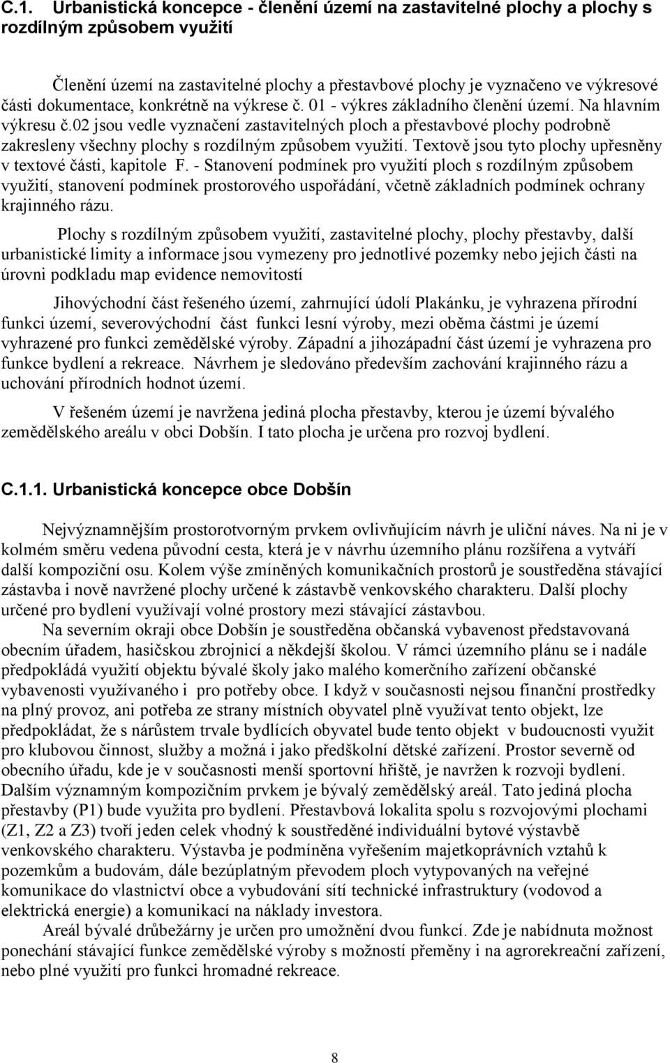 02 jsou vedle vyznačení zastavitelných ploch a přestavbové plochy podrobně zakresleny všechny plochy s rozdílným způsobem využití. Textově jsou tyto plochy upřesněny v textové části, kapitole F.