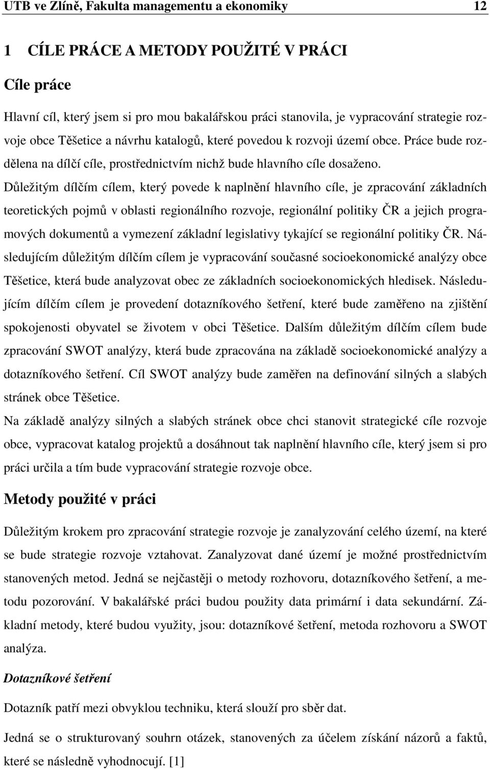 Důležitým dílčím cílem, který povede k naplnění hlavního cíle, je zpracování základních teoretických pojmů v oblasti regionálního rozvoje, regionální politiky ČR a jejich programových dokumentů a